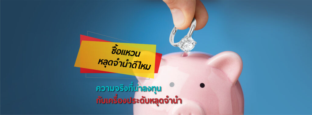 ซื้อแหวนหลุดจำนำดีไหม ความจริงที่น่าลงทุนกับเครื่องประดับหลุดจำนำ